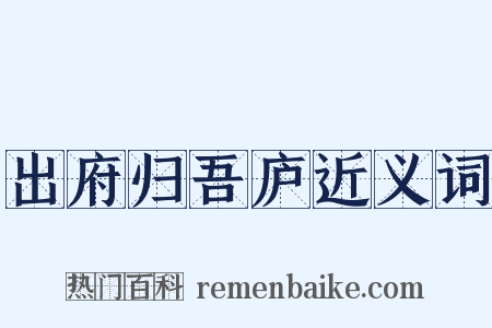 出府归吾庐近义词是什么意思的图片